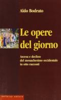 Le opere del giorno. Ascesa e declino del monachesimo occidentale in otto racconti di Aldo Bodrato edito da Portalupi