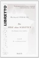Die frau ohne Schatten-La donna senz'ombra di Richard Strauss edito da Ariele