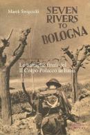 Seven rivers to Bologna. Le battaglie finali del II Corpo Polacco in Italia di Marek Swiecicki edito da Angelini Photo Editore