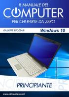 Il manuale del computer per chi parte da zero. Edizione Windows 10 di Giuseppe Scozzari edito da Edizionifutura.Com