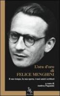 L' ora d'oro di Felice Menghini. Il suo tempo, la sua opera, i suoi amici scrittori di Andrea Paganini edito da L'ora d'oro