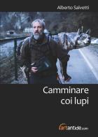 Camminare coi lupi di Alberto Salvetti edito da Edizioni Zerotre