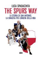 The Spurs Way. La storia di San Antonio, la dinastia più longeva della NBA di Luca Spadacenta edito da Ultra