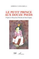 Le petit prince aux douze pieds. D'après «Le Petit prince» d'Antoine de Saint-Exupéry di Adrien Cannamela edito da AGA Editrice