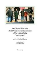 Arci Servizio Civile dall'obiezione di coscienza al servizio civile (1981-2004) edito da Arci Servizio Civile