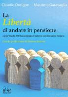 La libertà di andare in pensione. Come «Quota 100» ha cambiato il sistema previdenziale italiano di Claudio Durigon, Massimo Garavaglia edito da Over Edizioni