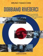 Dobbiamo rivederci. Quella incontenibile voglia di vivere della generazione beat di Bruno Tabacchini edito da Controcorrente