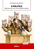 E-politics. Riflessioni per una nuova dialettica politica di Riccardo Antonucci edito da Edizioni DrawUp