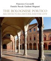 The Bolognese Portico. Architecture, history, and the city di Francesco Ceccarelli, Pasquale Guidotti, Daniele Magnani edito da Bologna University Press