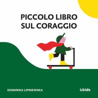 Piccolo libro sul coraggio. Ediz. a colori di Dominika Lipniewska edito da Uppa Edizioni