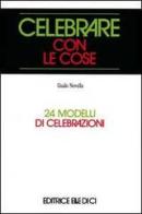 Celebrare con le cose. 24 modelli di celebrazioni di Guido Novella edito da Editrice Elledici