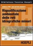 Riqualificazione ambientale delle reti idrografiche minori di Mario Di Fidio, G. Battista Bischetti edito da Hoepli