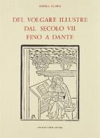 Del volgare illustre dal secolo VII fino a Dante (rist. anast. 1880) di Andrea Gloria edito da Forni