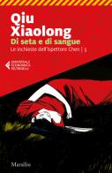 Di seta e di sangue. Le inchieste dell'ispettore Chen vol.5 di Xiaolong Qiu edito da Marsilio