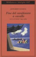 Fine del carabiniere a cavallo. Saggi letterari (1955-1989) di Leonardo Sciascia edito da Adelphi