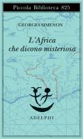 L'Africa che dicono misteriosa di Georges Simenon edito da Adelphi
