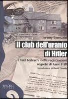 Il club dell'uranio di Hitler. I fisici tedeschi nelle registrazioni segrete di Farm Hall di Jeremy Bernstein edito da Sironi