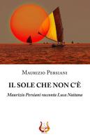 Il sole che non c'è. Maurizio Persiani racconta Luca Naitana edito da NeP edizioni