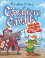 Un cavaliere senza cavallo. Viaggio nel tempo: Medioevo di Geronimo Stilton edito da Piemme