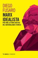 Marx idealista. Per una lettura eretica del materialismo storico di Diego Fusaro edito da Mimesis