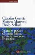 Spazi e poteri. Geografia politica, geografia economica, geopolitica di Claudio Cerreti, Matteo Marconi, Paolo Sellari edito da Laterza