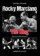 Rocky Marciano. The king di Giuliano Orlando edito da Libreria dello Sport