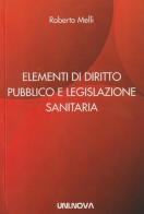 Elementi di diritto pubblico e legislazione sanitaria di Roberto Melli edito da Uni.Nova