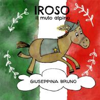Iroso, il mulo alpino. Ediz. illustrata di Giuseppina Bruno edito da Bruno Libri