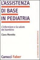 L' assistenza di base in pediatria. L'infermiere e la salute del bambino di Clara Moretto edito da Carocci