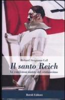 Il santo Reich. Le concezioni naziste del cristianesimo di Richard Steigmann-Gall edito da Boroli Editore