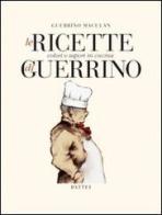 Le ricette di Guerrino. Colori e sapori in cucina di Guerrino Maculan edito da Battei
