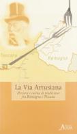 La via Artusiana. Percorsi e cucina di tradizione fra Romagna e Toscana edito da Aida