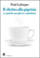 Il diritto alla pigrizia (e qualche preghiera capitalista) di Paul Lafargue edito da Piano B