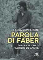 Parola di Faber. Discorsi in tour di Fabrizio De André di Laura Monferdini edito da Arcana