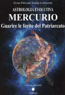 Astrologia evolutiva. Mercurio. Guarire le ferite del patriarcato di Sonia Jivan Parvani Lorenzon edito da Alvorada