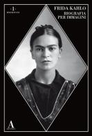 Frida Kahlo. Biografia per immagini edito da Abscondita