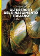 Gli eserciti del Rinascimento italiano 1450-1550 di Gabriele Esposito edito da LEG Edizioni