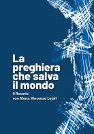 La preghiera che salva il mondo. Il rosario con mons. Vincenzo Lojali edito da OasiApp La Pietra d'Angolo
