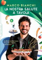 La nostra salute a tavola. La dieta mediterranea tra gusto, scienza e benessere di Marco Bianchi edito da HarperCollins Italia
