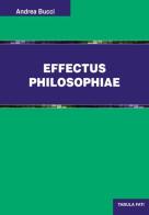 Effectus philosophiae di Andrea Bucci edito da Tabula Fati