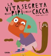La vita segreta della pipì e della cacca. Ediz. a colori di Mariona Tolosa Sisteré edito da Uppa Edizioni