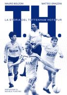T. H. La storia del Tottenham Hotspur di Mauro Bolzoni, Matteo Grazzini edito da Urbone Publishing