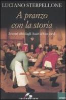 A pranzo con la storia. I nostri cibi dagli Assiri ai fast-food di Luciano Sterpellone edito da SEI