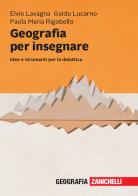 Geografia per insegnare. Idee e strumenti per la didattica di Elvio Lavagna, Guido Lucarno, Paola Maria Rigobello edito da Zanichelli