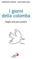 I giorni della colomba. Viaggio nella pace possibile di Francesco Anfossi, Aldo M. Valli edito da San Paolo Edizioni