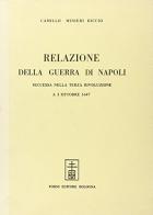 Relazione della guerra di Napoli successa nella terza rivoluzione a 5 ottobre 1647 (rist. anast.) di Camillo Minieri Riccio edito da Forni