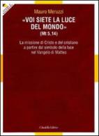 Voi siete la luce del mondo (Mt. 5,14). La missione di Cristo e del cristiano a partire dal simbolo della luce nel Vangelo Matteo di Mauro Meruzzi edito da Cittadella