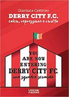 Derry City F.C. Calcio, repressione e rivolta di Gianluca Cettineo edito da Gianluca Iuorio Urbone Publishing