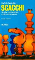 Scacchi matti. Storia, controstoria e altre cose ancora di Paolo Bagnoli edito da Ugo Mursia Editore