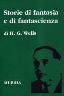 Storie di fantasia e di fantascienza di Herbert G. Wells edito da Ugo Mursia Editore